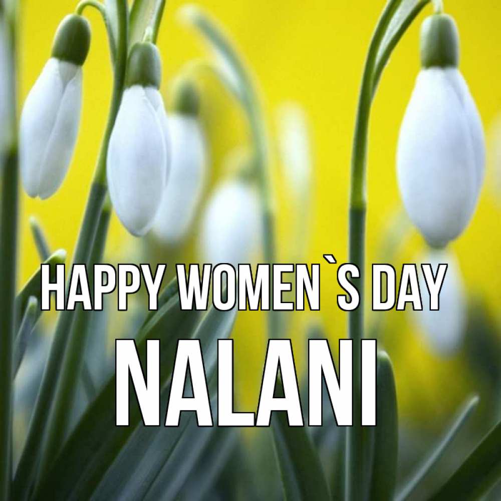 Greetings card с именем, Nalani happy women`s day весенние цветы Greetings with text for free download 